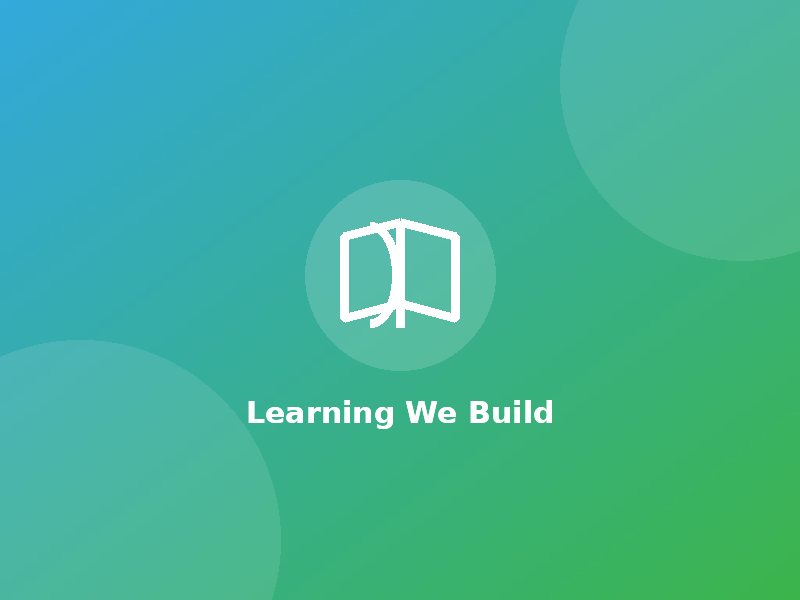 Learning We Build